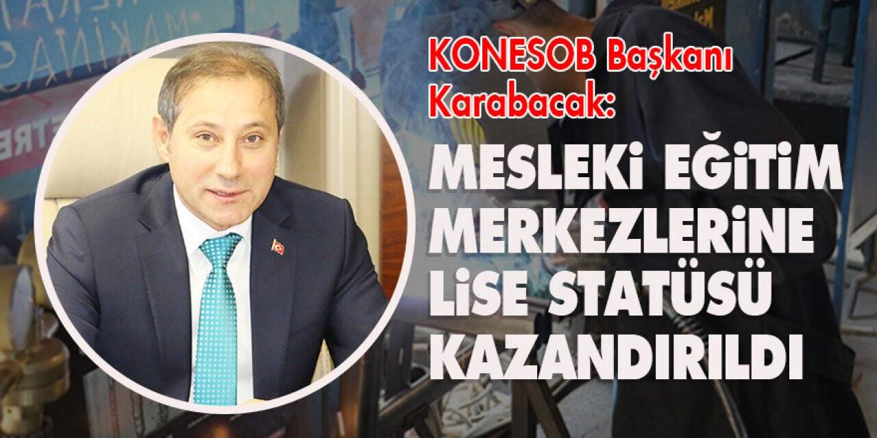 KONESOB Başkanı Karabacak: 'Kalfalık ustalık belgesi olanlar da artık meslek lisesi mezunu olabilecekler'