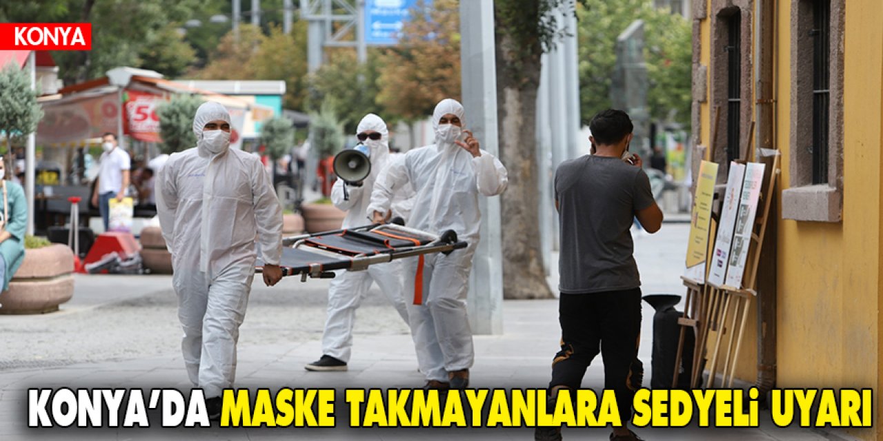 Konya’da maske takmayanlara sedyeli uyarı
