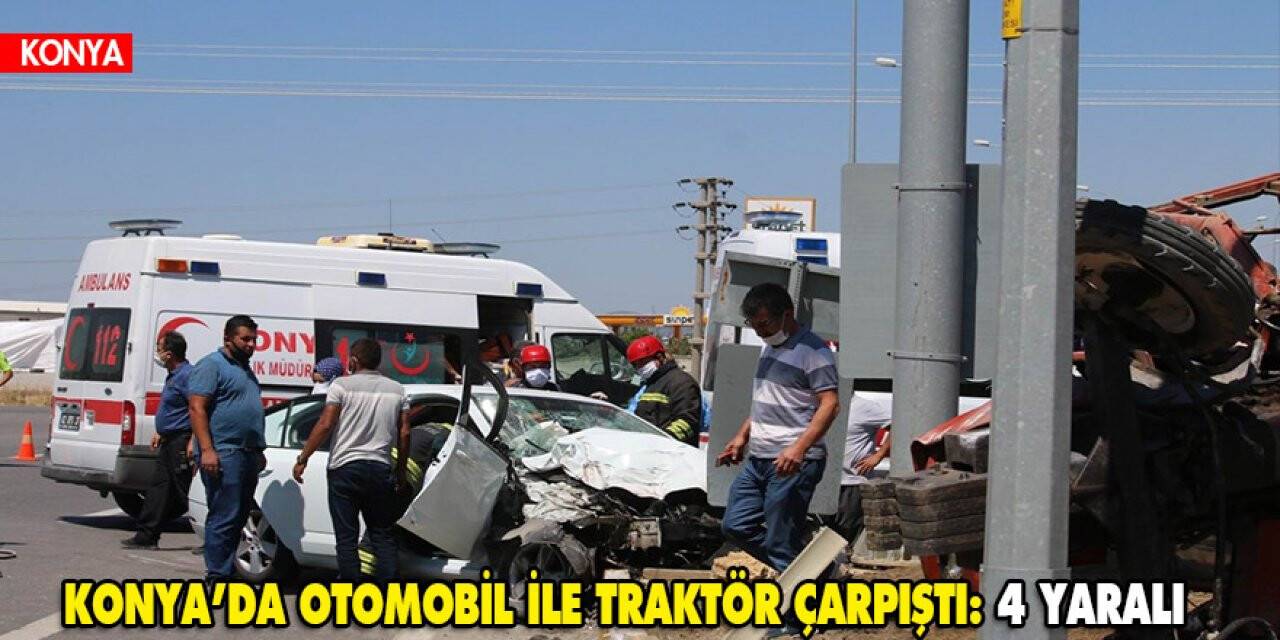 Konya’da otomobil ile traktör çarpıştı: 4 yaralı