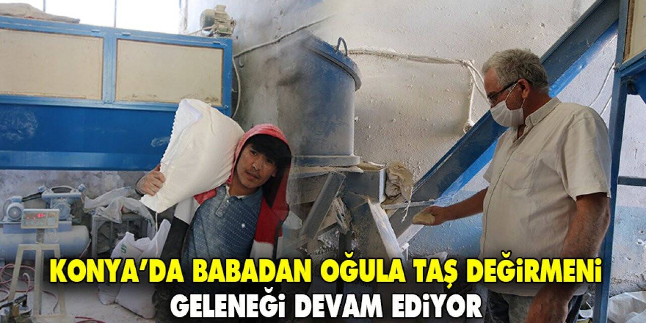 Konya’da babadan oğula taş değirmeni geleneği devam ediyor