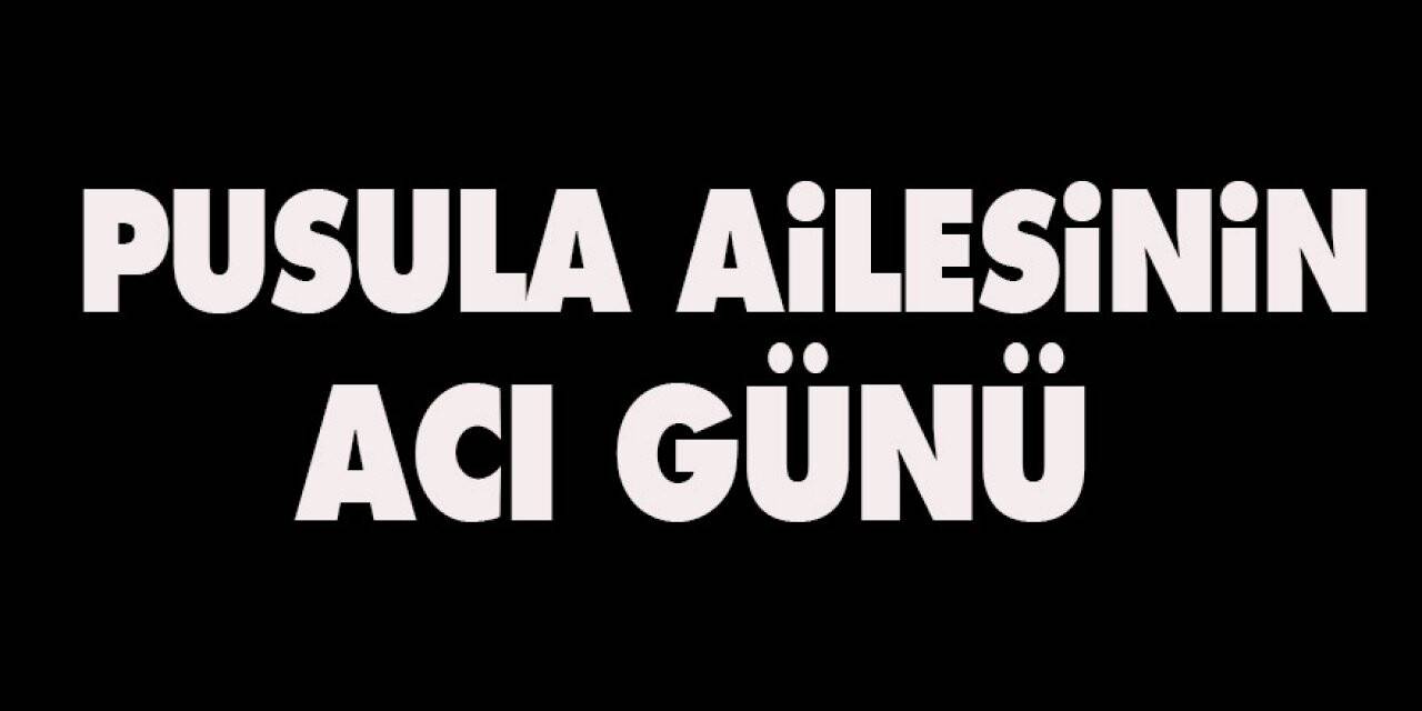 Pusula Ailesinin Acı Günü