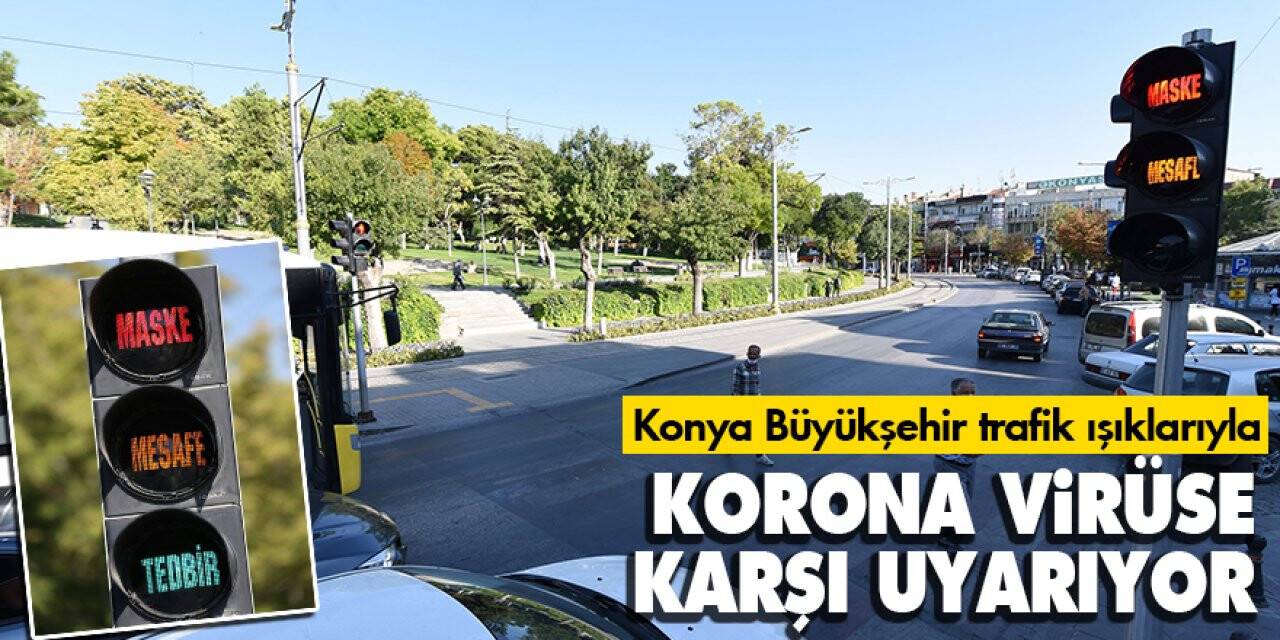Konya Büyükşehir trafik ışıklarıyla korona virüse karşı uyarıyor