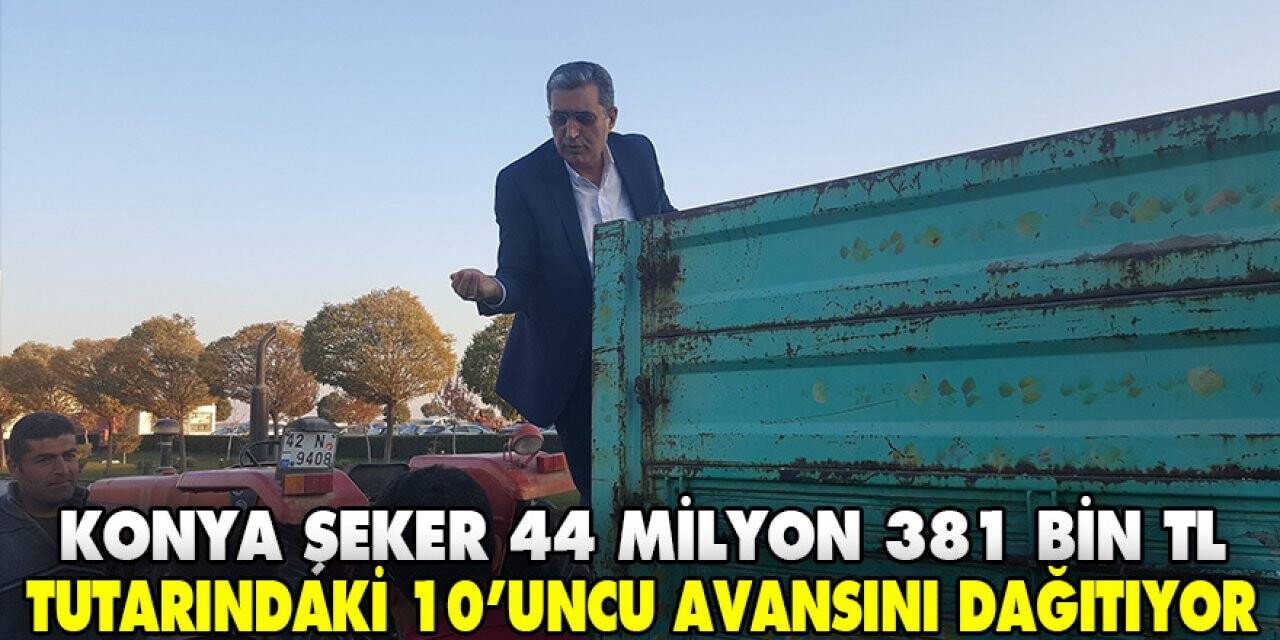 Konya Şeker 44 milyon 381 bin TL tutarındaki 10’uncu avansını dağıtıyor