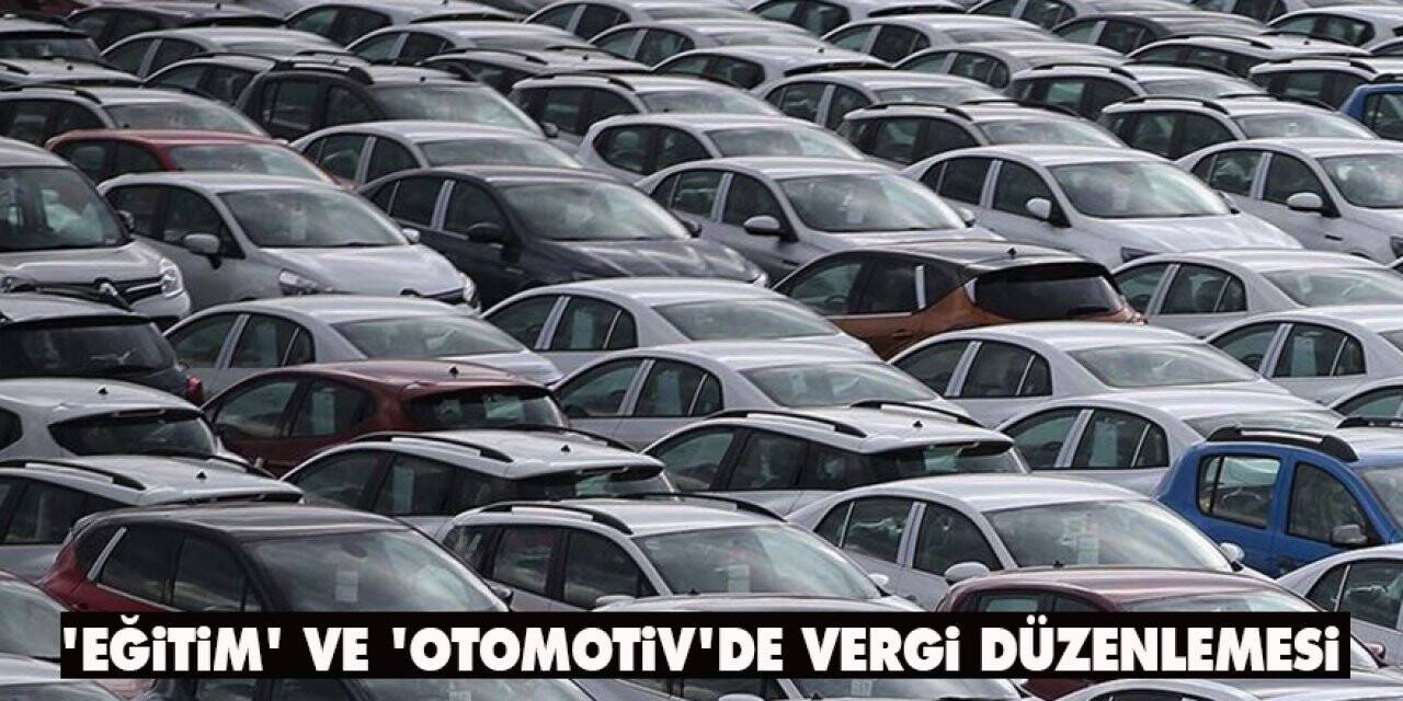 'Eğitim' ve 'otomotiv'de vergi düzenlemesi
