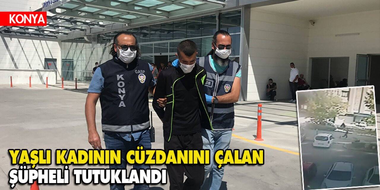 Konya'da yaşlı kadının cüzdanını çalan şüpheli tutuklandı