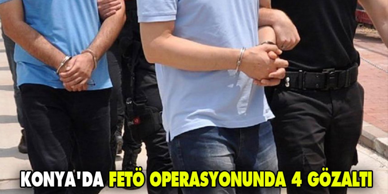 Konya'da FETÖ operasyonunda 4 gözaltı