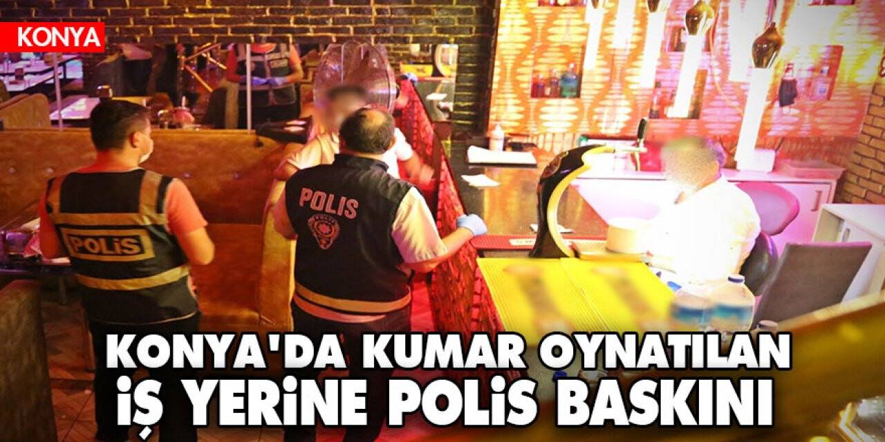Konya'da denetimler devam ediyor! Kumar oynatılan iş yerine polis baskını