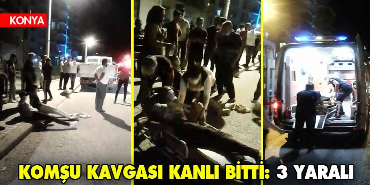 Konya'da komşu kavgası kanlı bitti: 3 yaralı