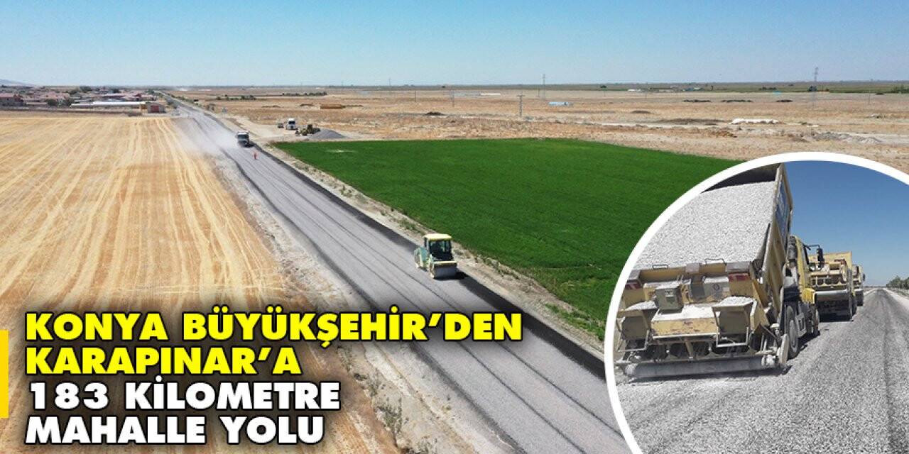 Konya Büyükşehir’den Karapınar’a 183 kilometre mahalle yolu