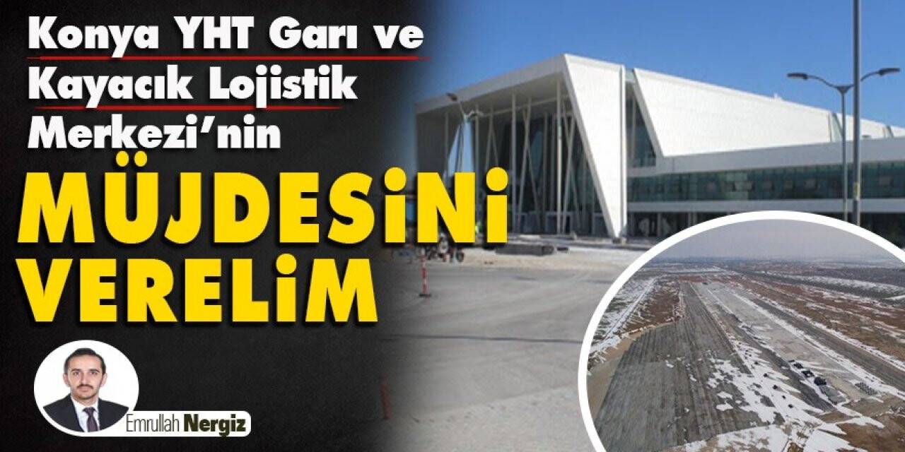 Konya YHT Garı ve Kayacık Lojistik Merkezi’nin Müjdesini Verelim