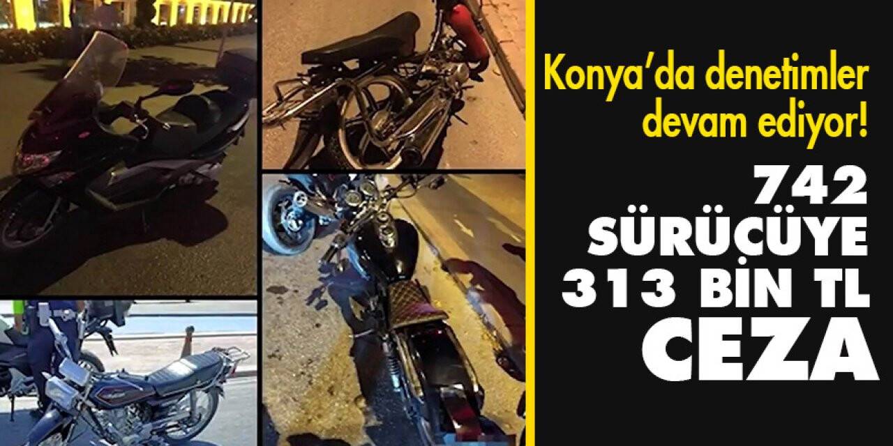 Konya’da denetimler devam ediyor! 742 sürücüye 313 bin TL ceza