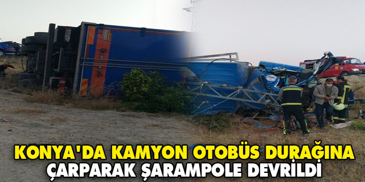 Konya'da kamyon otobüs durağına çarparak şarampole devrildi