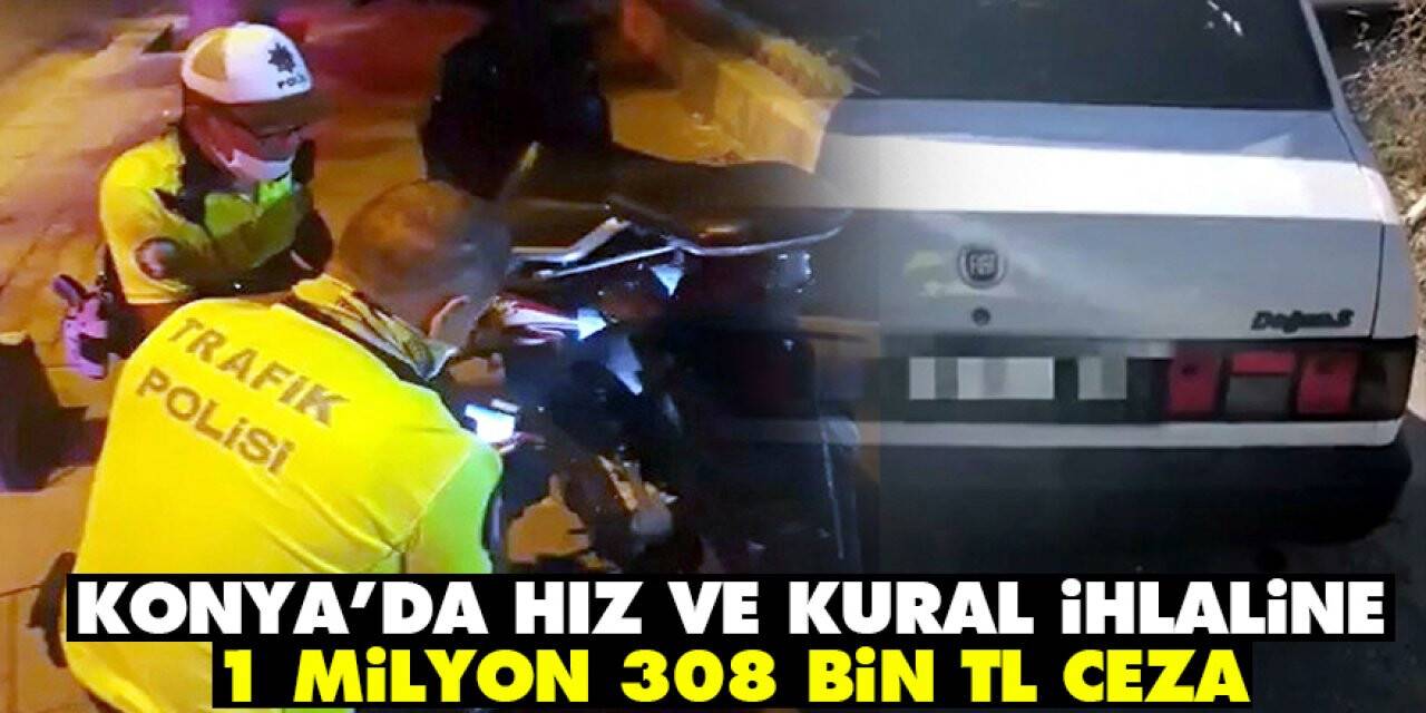 Konya’da hız ve kural ihlaline 1 milyon 308 bin TL ceza