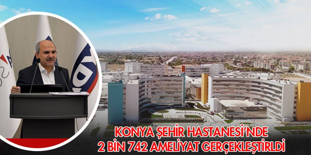 Konya İl Sağlık Müdürü Konya Şehir Hastanesi'nde yapılan ameliyat sayısını açıkladı