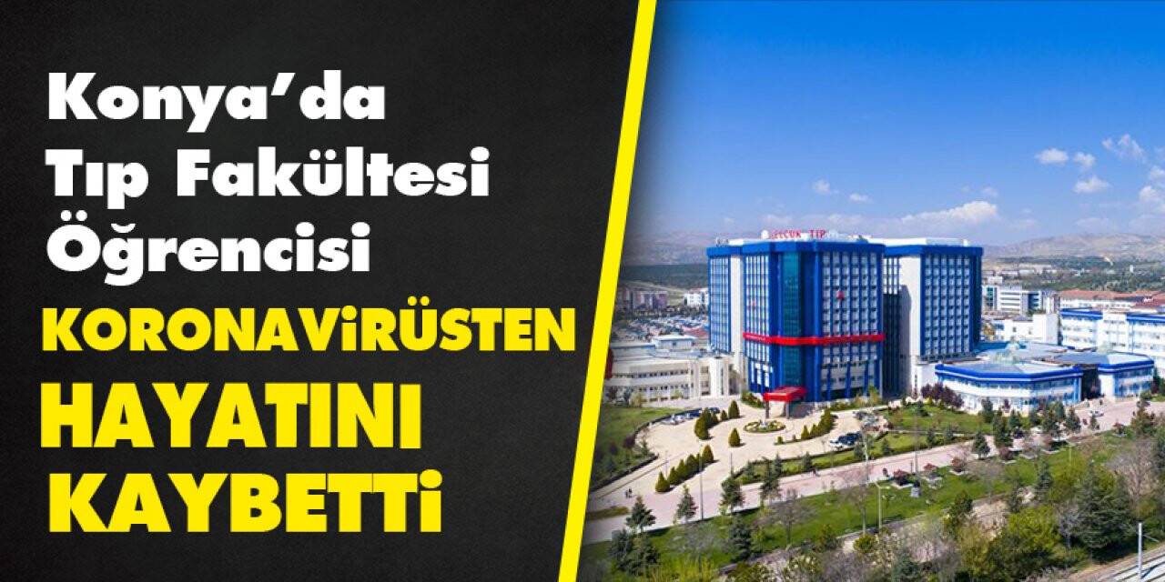 Konya’da tıp fakültesi öğrencisi koronavirüsten hayatını kaybetti