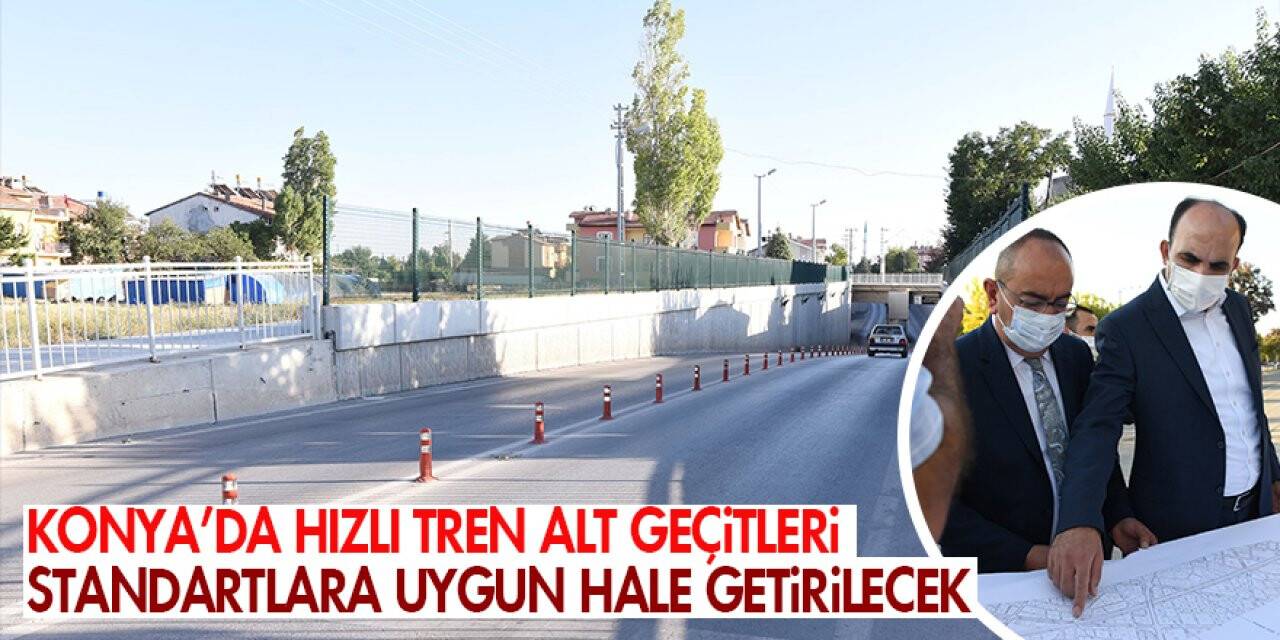 Konya’da hızlı tren alt geçitleri standartlara uygun hale getirilecek