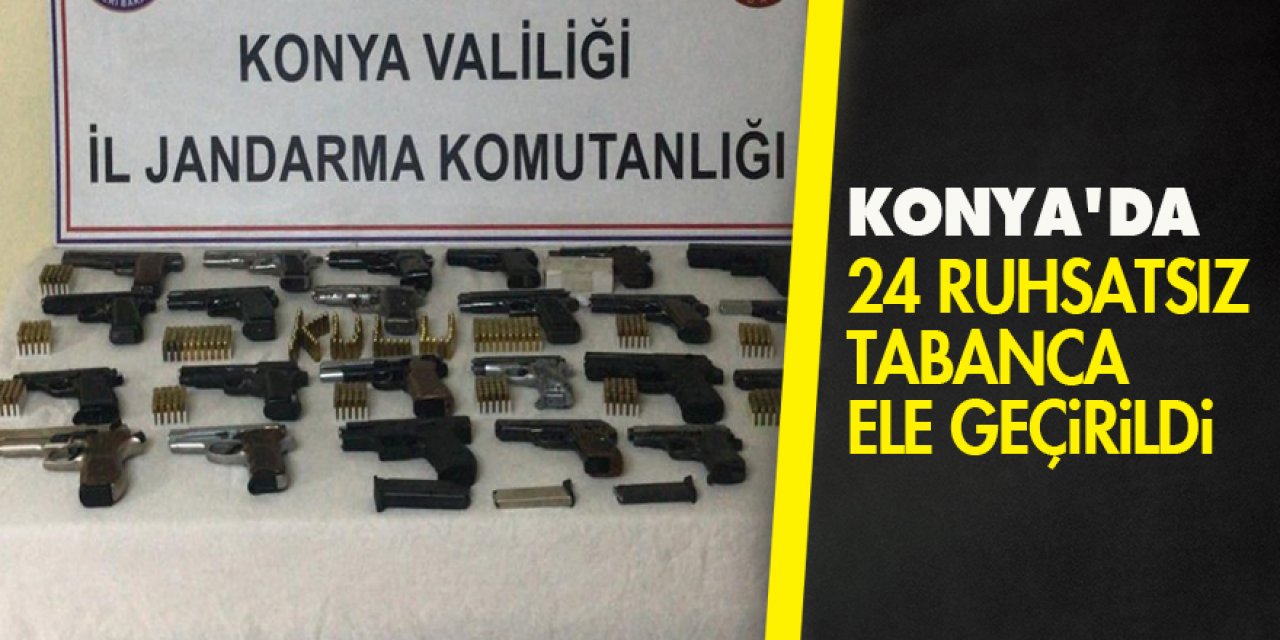 Konya'da 24 ruhsatsız tabanca ele geçirildi