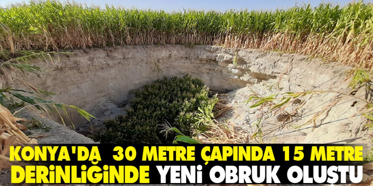 Konya'da  30 metre çapında 15 metre derinliğinde yeni obruk oluştu