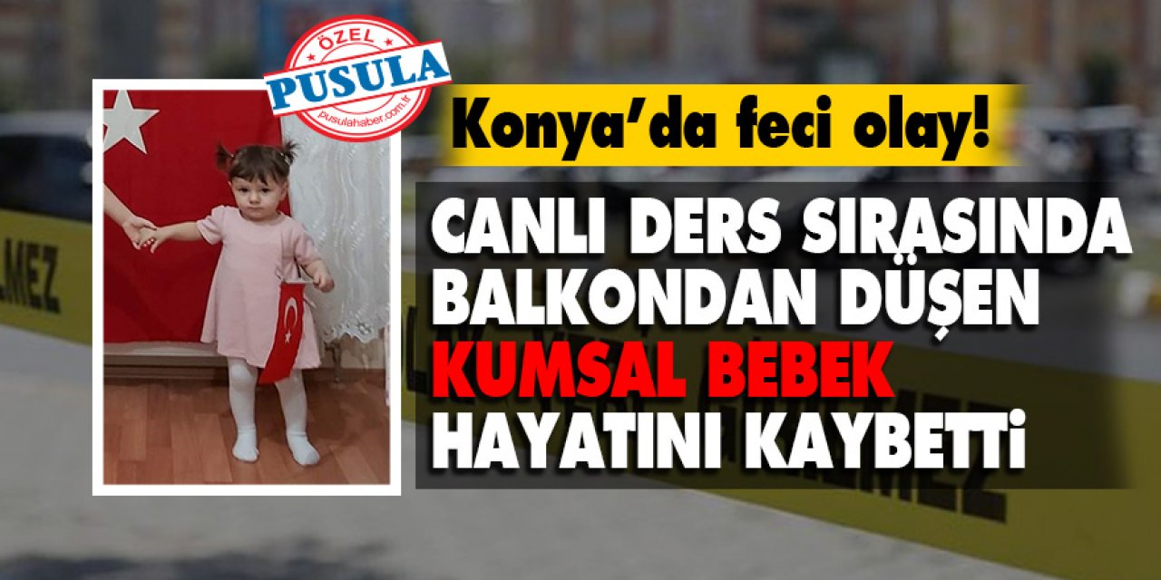 Konya’da feci olay! Canlı ders sırasında balkondan düşen Kumsal bebek hayatını kaybetti