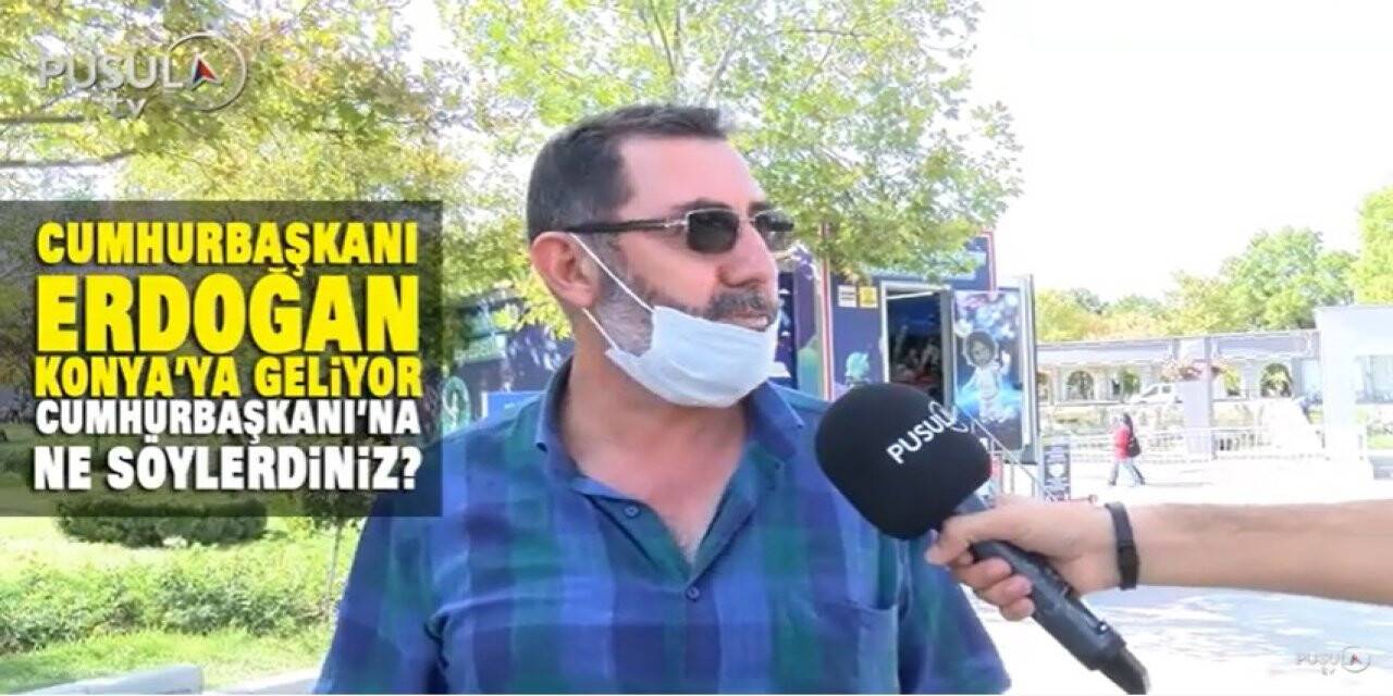 Cumhurbaşkanı Erdoğan Konya'ya geliyor, Cumhurbaşkanına ne söylerdiniz?