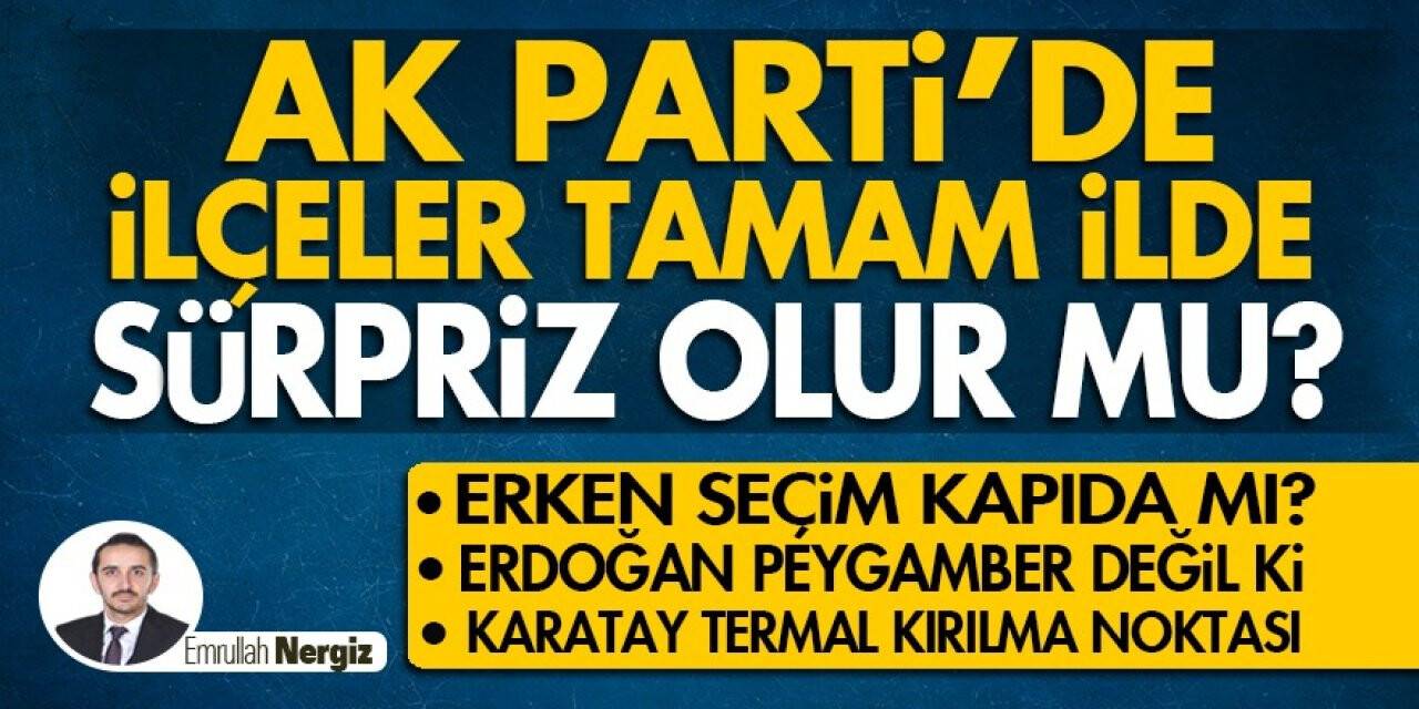 AK Parti’de İlçeler Tamam İlde Sürpriz Olur Mu?