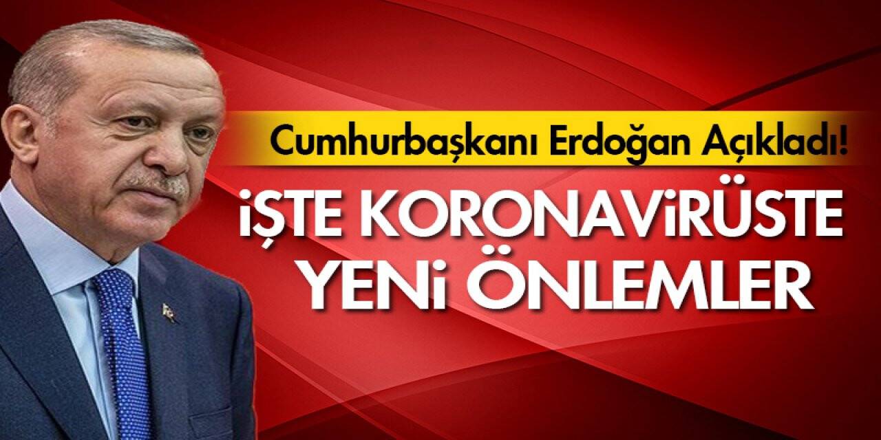 Cumhurbaşkanı Erdoğan yeni koronavirüs tedbirlerini açıkladı