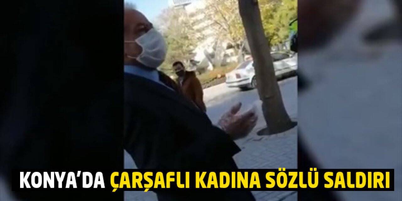 Konya’da çarşaflı kadına sözlü saldırı