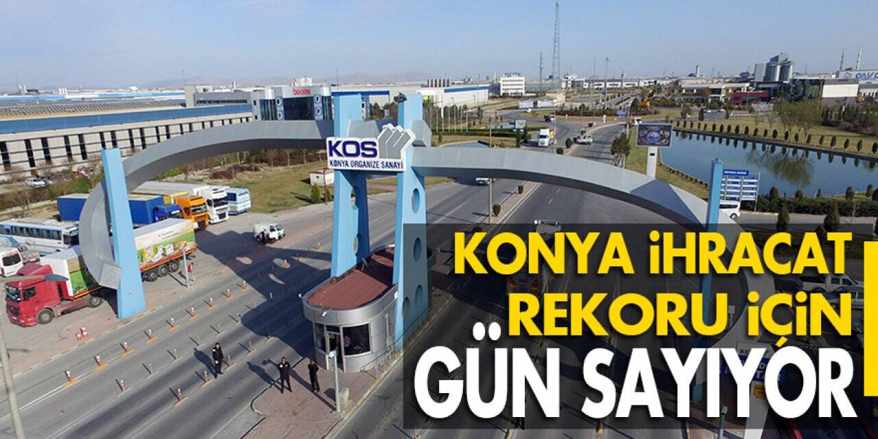 Konya ihracat rekoru için gün sayıyor