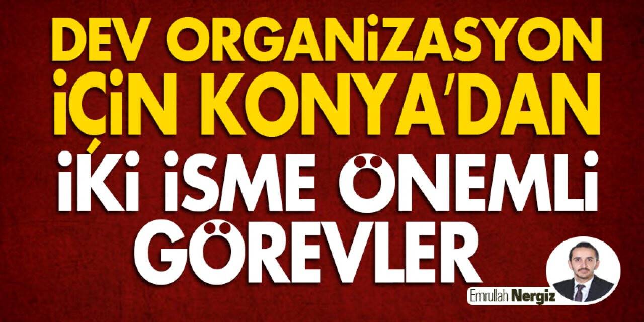 Dev Organizasyon için Konya’dan iki isme önemli görevler