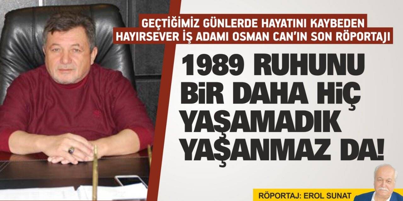 Geçtiğimiz günlerde hayatını kaybeden hayırsever iş adamı Osman Can'ın son röportajı