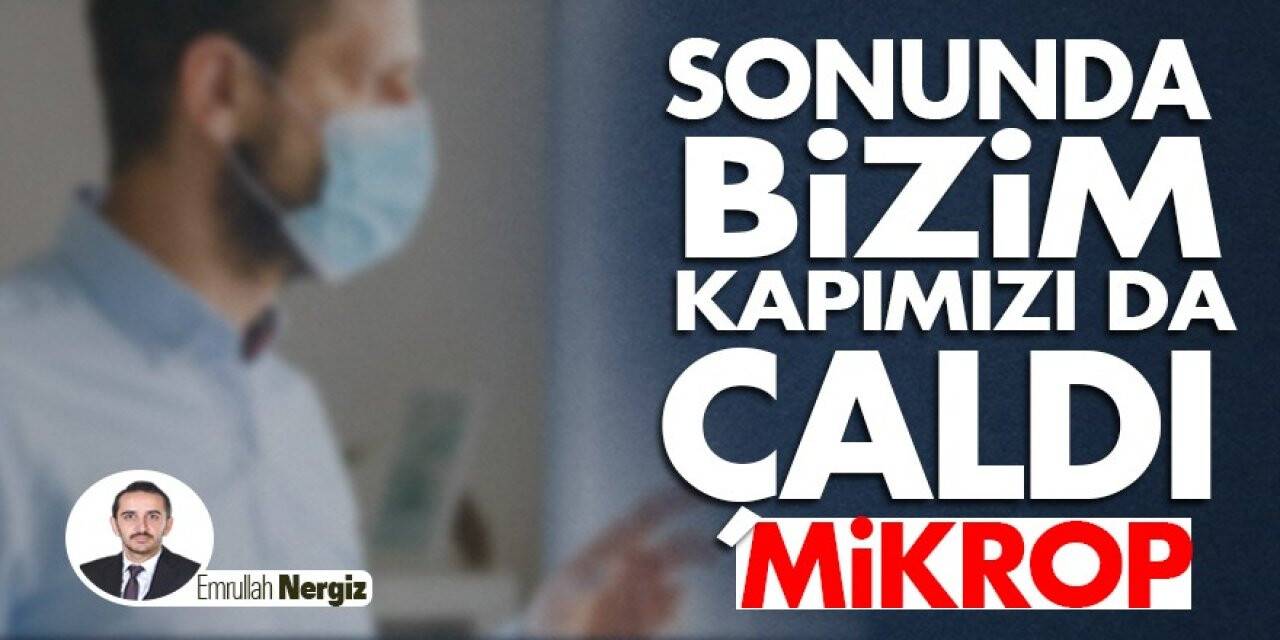 Sonunda bizim kapımızı da çaldı mikrop