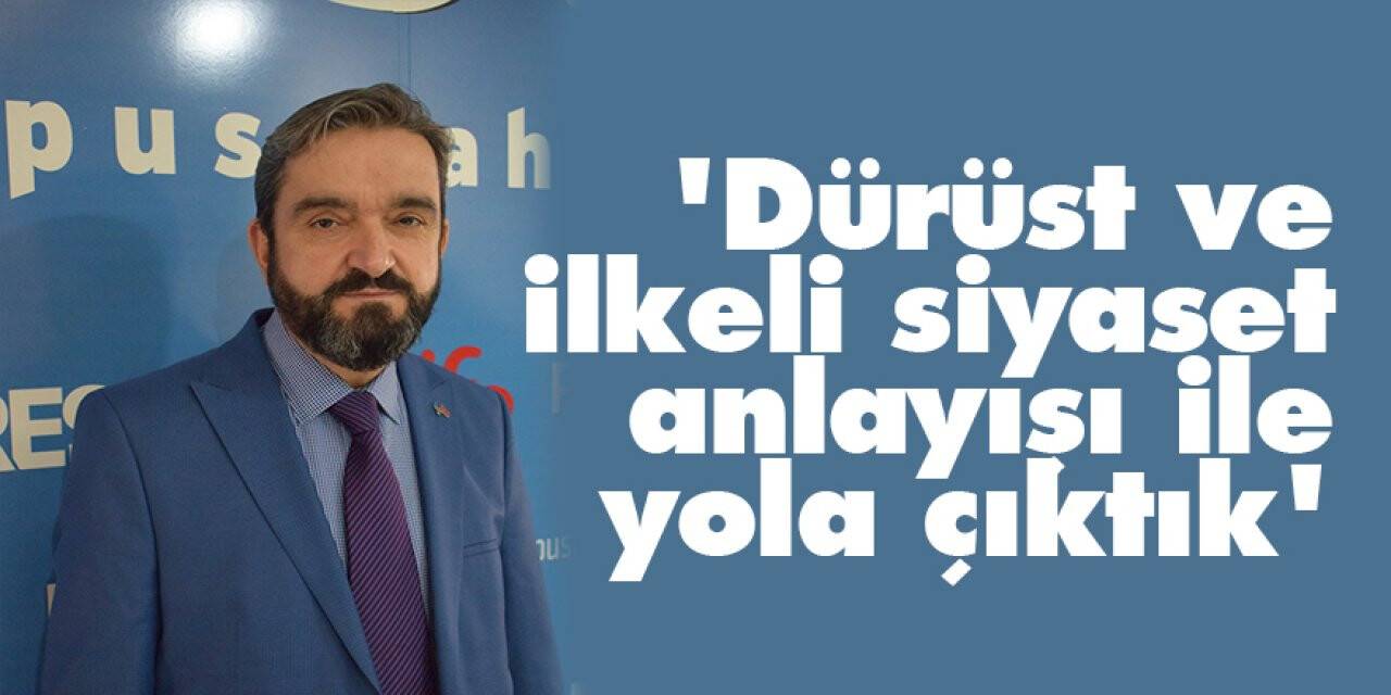 'Dürüst ve ilkeli siyaset anlayışı ile yola çıktık'