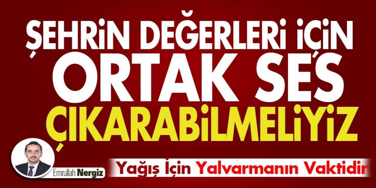 Şehrin Değerleri İçin Ortak Ses Çıkarabilmeliyiz