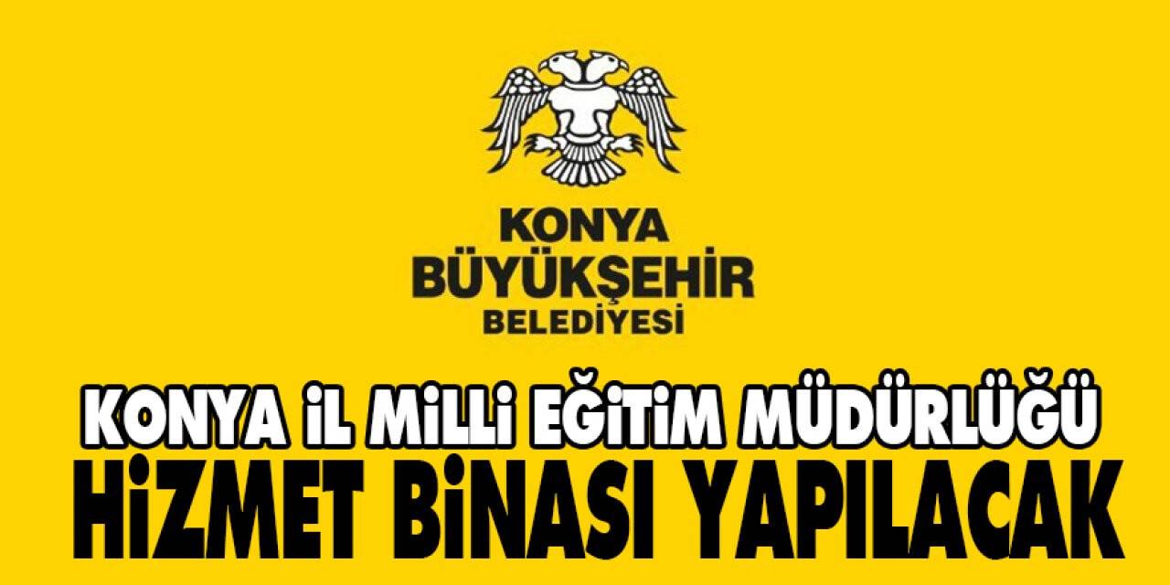 Konya İl Milli Eğitim Müdürlüğü Hizmet Binası yapılacak