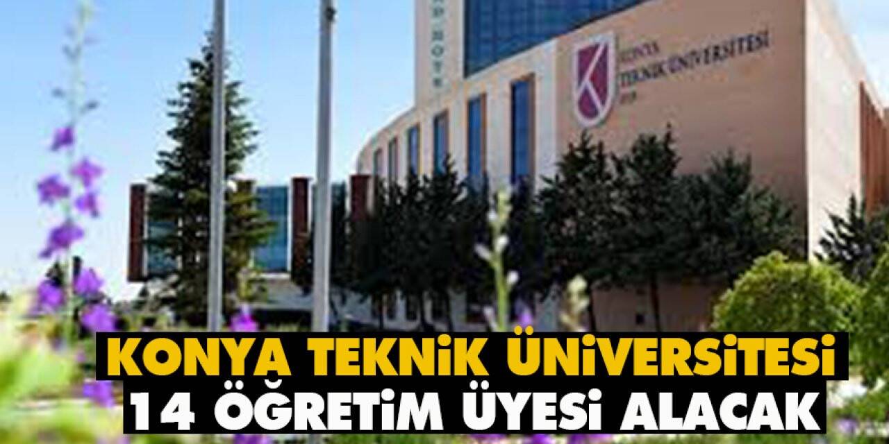 Konya Teknik Üniversitesi 14 Öğretim Üyesi alacak