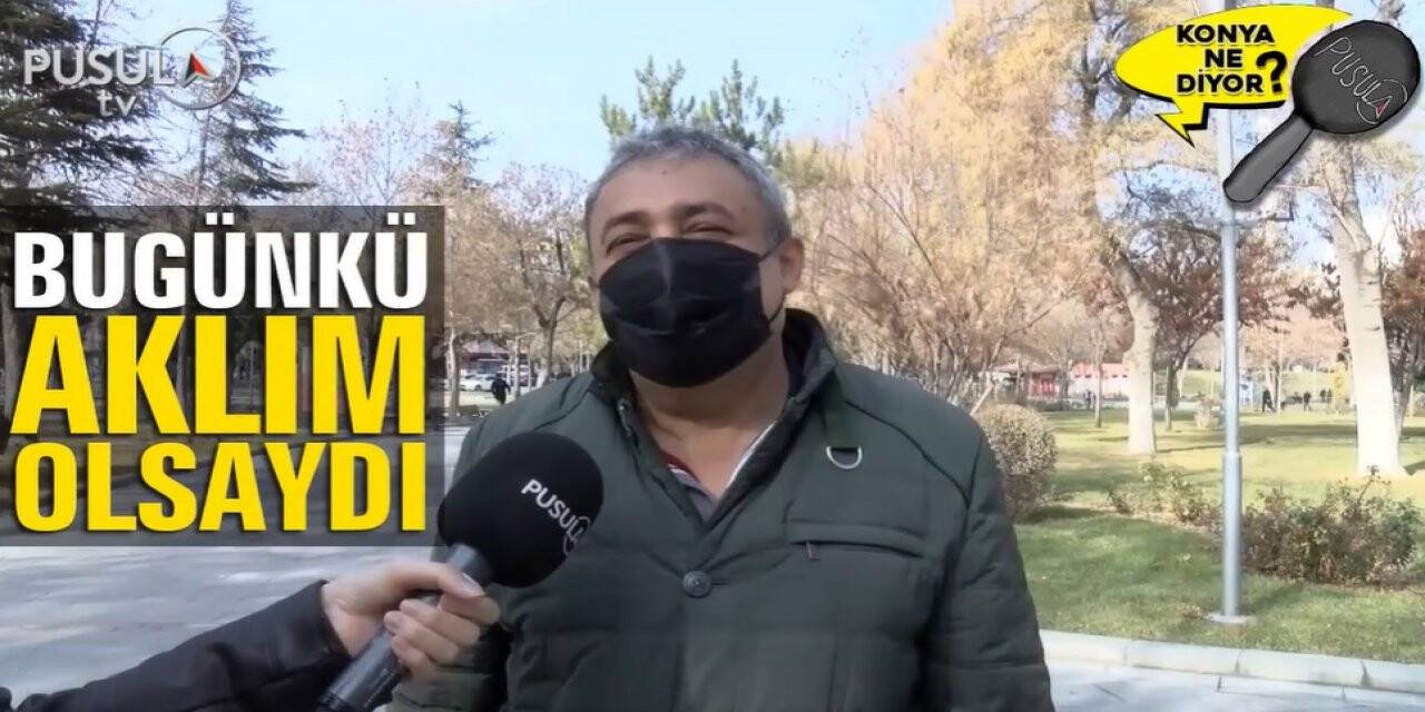 Bugünkü aklınız olsaydı neyi yapmazdınız?