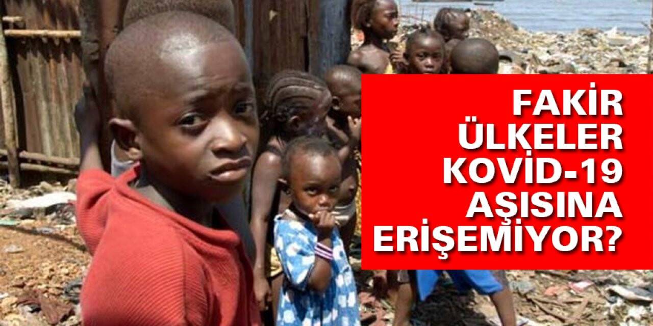 Fakir ülkeler Kovid-19 aşısına erişemiyor