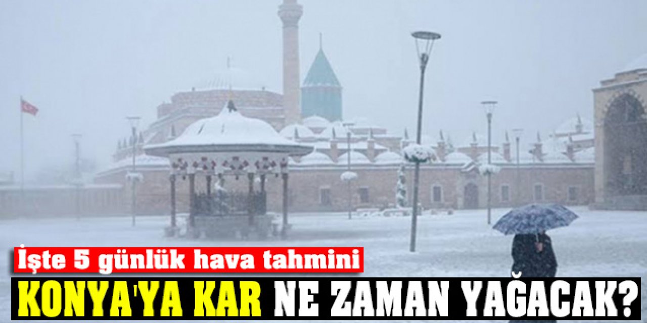 Konya'ya kar ne zaman yağacak? İşte 5 günlük hava tahmini