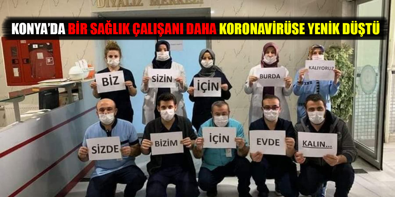Konya'da bir sağlık görevlisi daha koronavirüse yenik düştü!
