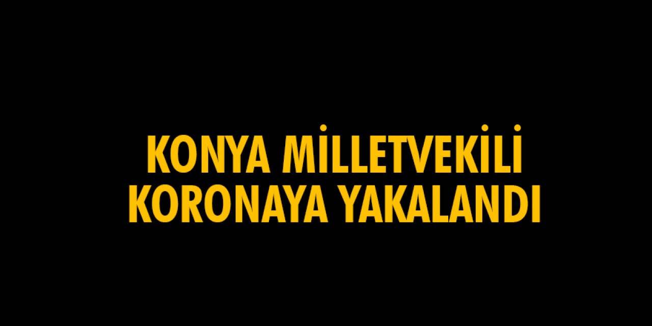 Konya milletvekili koronaya yakalandı