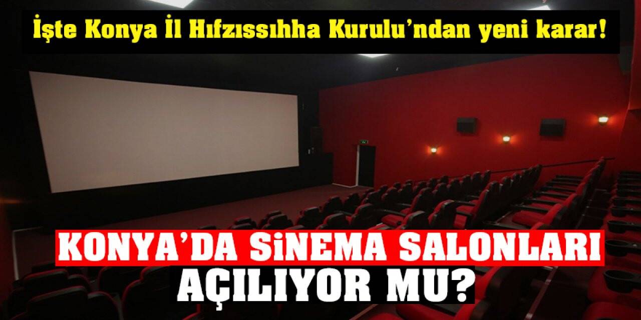 İşte Konya İl Hıfzıssıhha Kurulu’ndan yeni karar! Konya’da sinema salonları açılıyor mu?