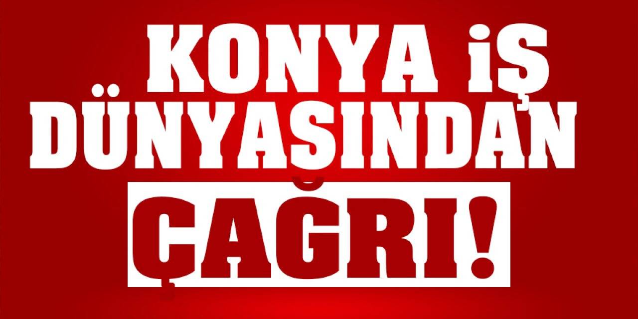 Konya iş dünyasından çağrı! 'Tedbirlere daha dikkatli uyarak, vaka sayısını hep birlikte düşürelim'