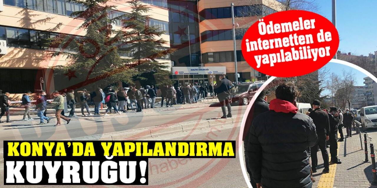 Konya’da Yapılandırma Kuyruğu! Ödemeler internetten de yapılabiliyor