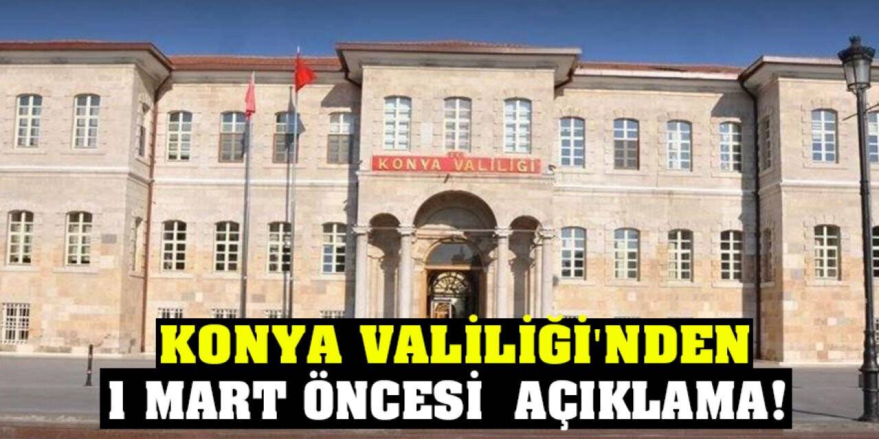 Konya Valiliği'nden 1 Mart öncesi açıklama!