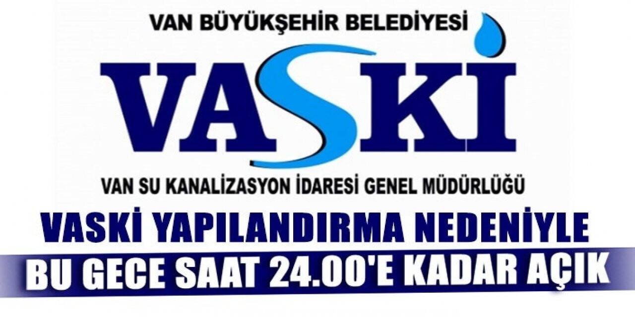 VASKİ yapılandırma nedeniyle bu gece saat 24.00’e kadar açık