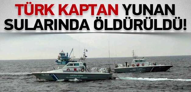 Türk kaptan, Yunan sularında öldürüldü!