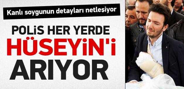 Polis her yerde Hüseyin'i arıyor