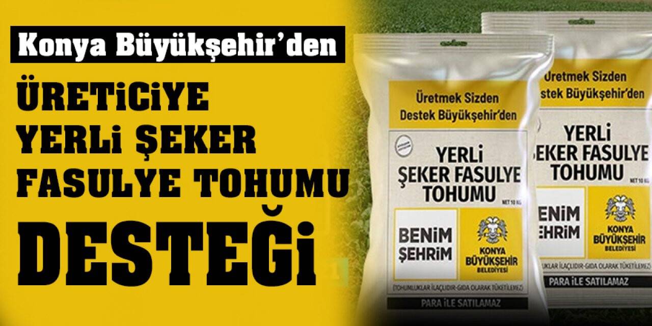 Konya Büyükşehir’den üreticiye yerli şeker fasulye tohumu desteği