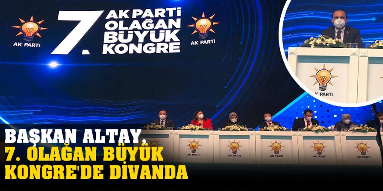 Başkan Altay, 7. Olağan Büyük Kongre'de divanda