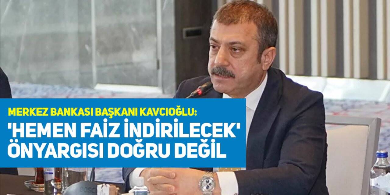 MB Başkanı Kavcıoğlu: 'Hemen faiz indirilecek' önyargısı doğru değil